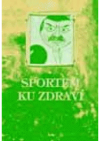 Sportem ku zdraví, aneb, Tělo tuž, vlasti služ