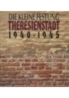 Die kleine Festung Theresienstadt 1940-1945