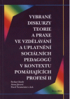 Vybrané diskurzy teorie a praxe ve vzdělávání a uplatnění sociálních pedagogů v kontextu pomáhajících profesích [sic] II