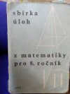 Sbírka úloh z matematiky pro 8. ročník ZDŠ [zákl. devítiletá škola]