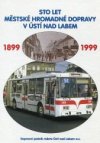 Sto let městské hromadné dopravy v Ústí nad Labem 1899-1999