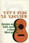 Let’s sing in English. Zpívejme anglicky: české, moravské a slovenské lidové písničky