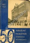 [Jubilejní] památník Purkyňova st. reálného gymnasia ve Strážnici k padesátému výročí založení ústavu
