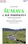 Šumava a její perspektivy aneb Šumava pro její milovníky