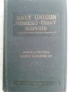 Malý německo-český slovník Unikum s mluvnicí, pravopisem a frazeologií, jakož i s časováním, skloňováním a stupňováním každého německého slova =