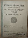 Seznam přednášek které se budou konati na Universitě Karlově v Praze v zimním běhu 1939-40
